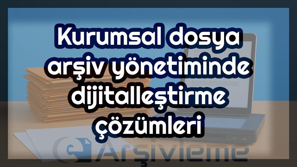 Dosya dijitalleştirme sürecinde kağıt klasörlerin ve kurumsal arşivlerin güvenli bir şekilde dijital ortama aktarılması.